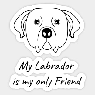 My Labrador is my only friend Sticker